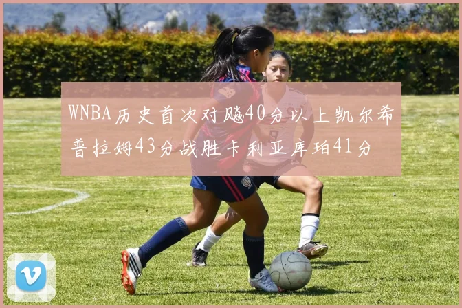 WNBA历史首次对飚40分以上凯尔希普拉姆43分战胜卡利亚库珀41分