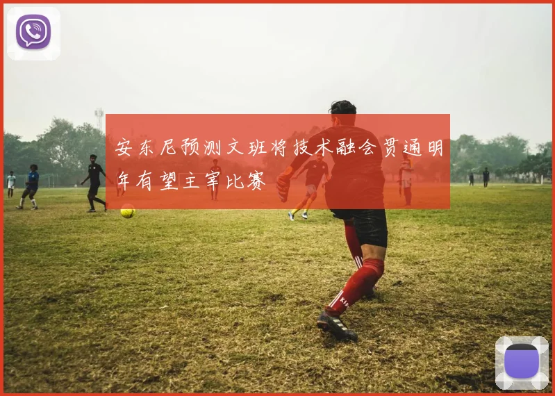 安东尼预测文班将技术融会贯通明年有望主宰比赛