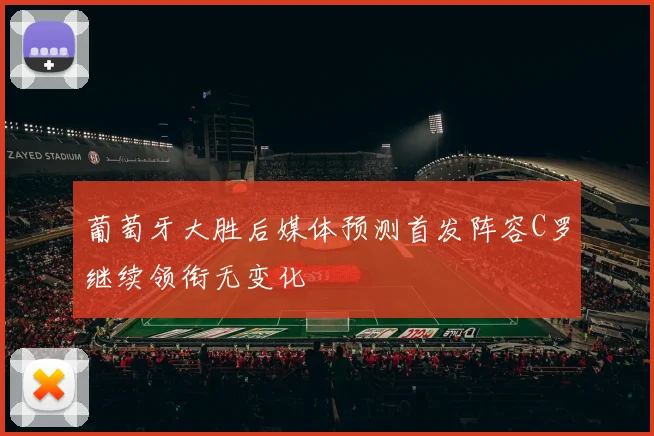 葡萄牙大胜后媒体预测首发阵容C罗继续领衔无变化