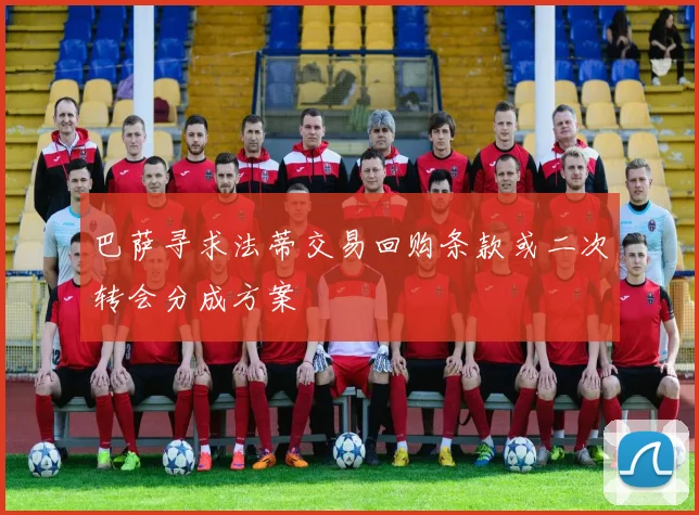 巴萨寻求法蒂交易回购条款或二次转会分成方案